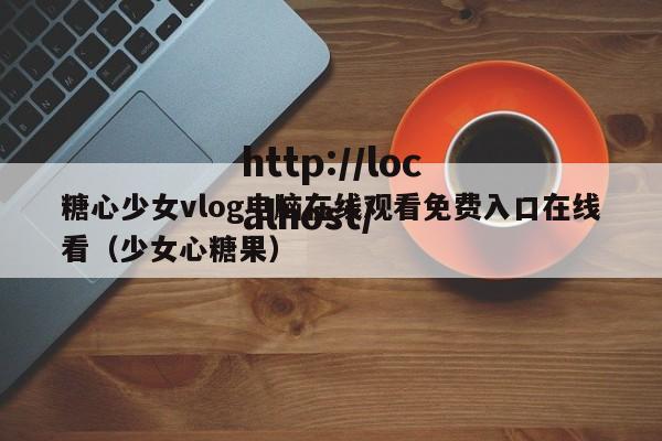 糖心少女vlog电脑在线观看免费入口在线看（少女心糖果）